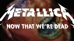 Metallica - Now That We're Dead